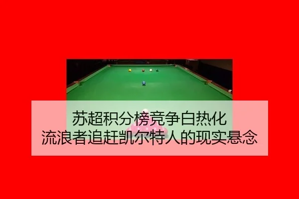 苏超积分榜竞争白热化 流浪者追赶凯尔特人的现实悬念